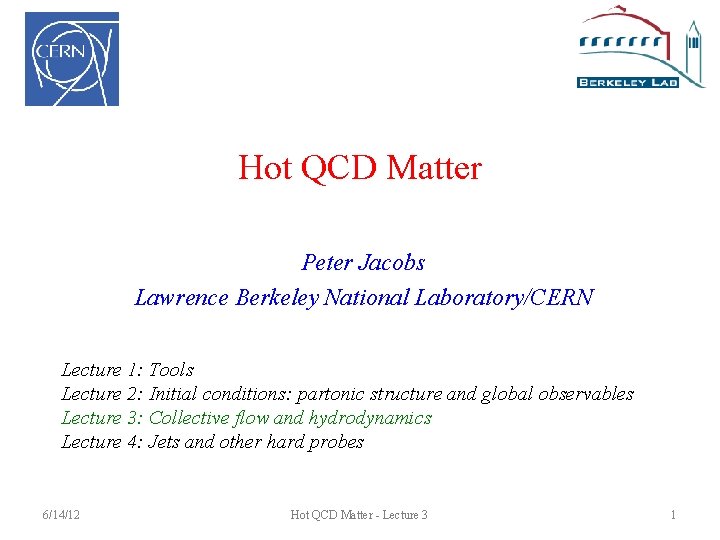 Hot QCD Matter Peter Jacobs Lawrence Berkeley National Laboratory/CERN Lecture 1: Tools Lecture 2: