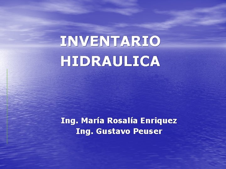 INVENTARIO HIDRAULICA Ing. María Rosalía Enriquez Ing. Gustavo Peuser 