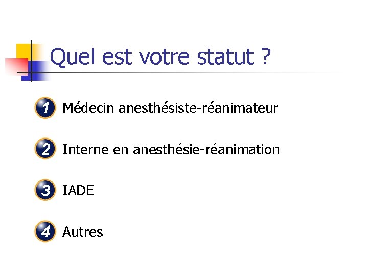 Quel est votre statut ? 1 Médecin anesthésiste-réanimateur 2 Interne en anesthésie-réanimation 3 IADE