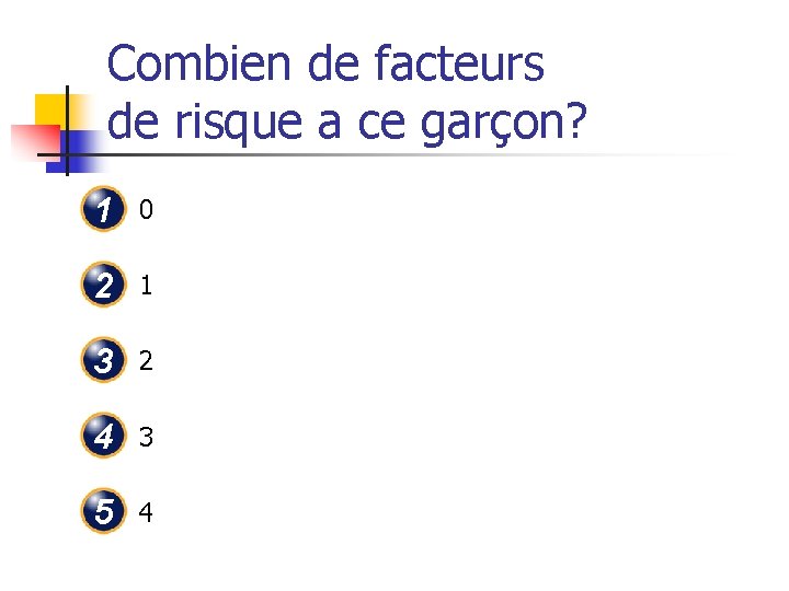 Combien de facteurs de risque a ce garçon? 1 0 2 1 3 2