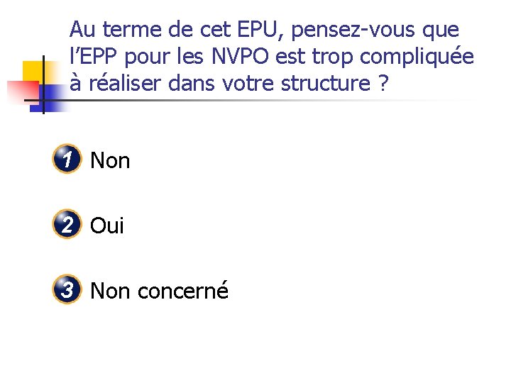 Au terme de cet EPU, pensez-vous que l’EPP pour les NVPO est trop compliquée