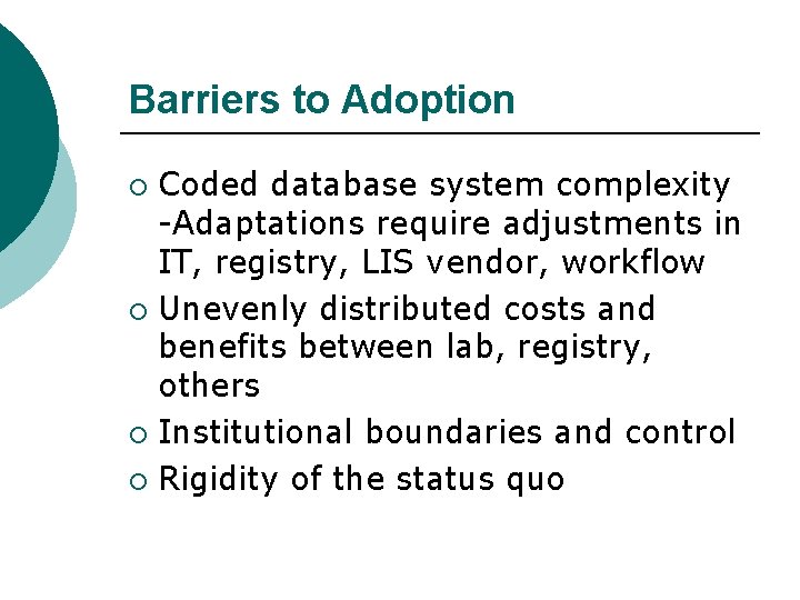 Barriers to Adoption Coded database system complexity -Adaptations require adjustments in IT, registry, LIS