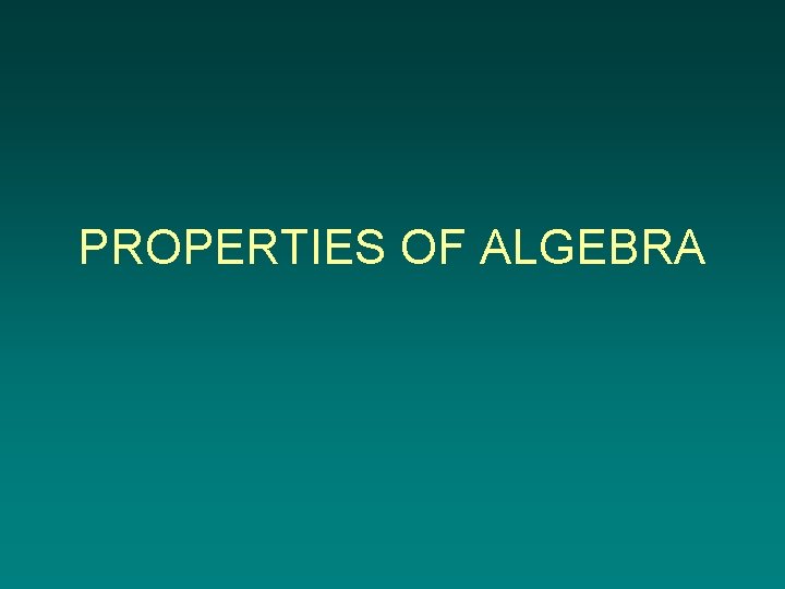 PROPERTIES OF ALGEBRA 