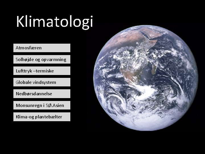 Klimatologi Atmosfæren Solhøjde og opvarmning Lufttryk –termiske Globale vindsystem Nedbørsdannelse Monsunregn i SØ. Asien
