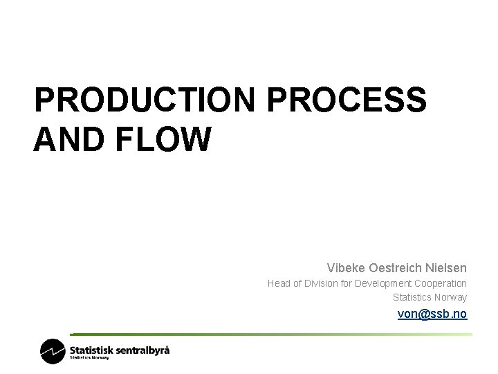 PRODUCTION PROCESS AND FLOW Vibeke Oestreich Nielsen Head of Division for Development Cooperation Statistics