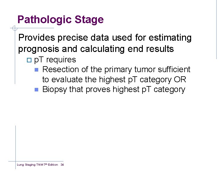 Pathologic Stage Provides precise data used for estimating prognosis and calculating end results ¨