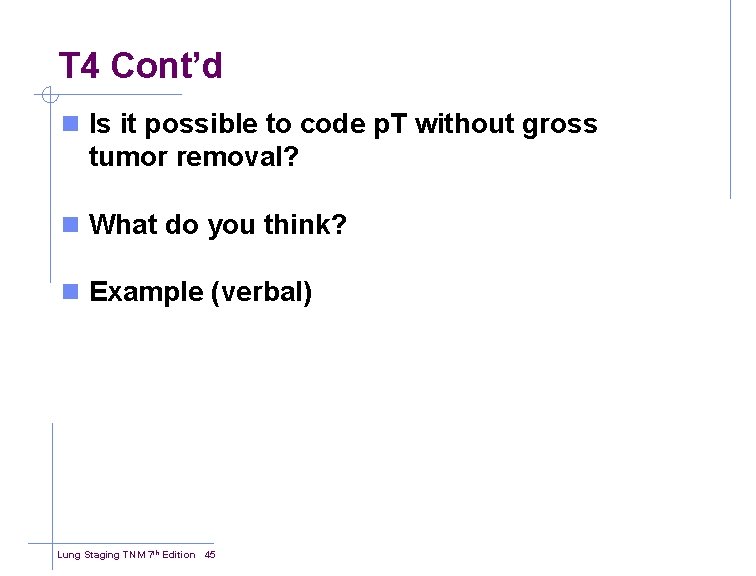 T 4 Cont’d n Is it possible to code p. T without gross tumor