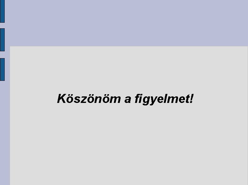 Köszönöm a figyelmet! 