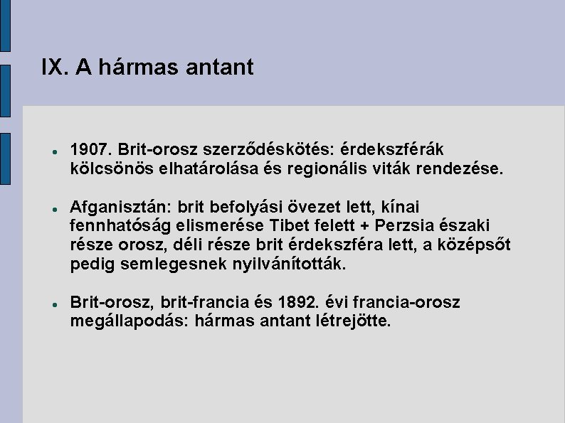 IX. A hármas antant 1907. Brit-orosz szerződéskötés: érdekszférák kölcsönös elhatárolása és regionális viták rendezése.