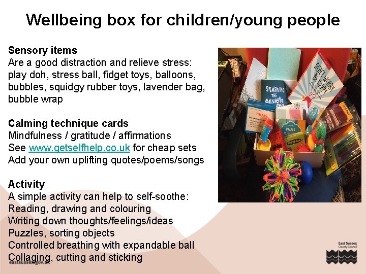 Wellbeing box for children/young people Sensory items Are a good distraction and relieve stress: