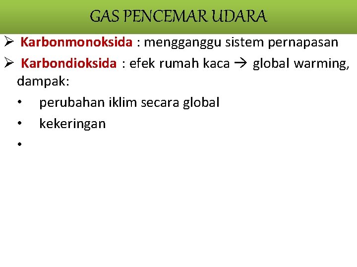 GAS PENCEMAR UDARA Ø Karbonmonoksida : mengganggu sistem pernapasan Ø Karbondioksida : efek rumah