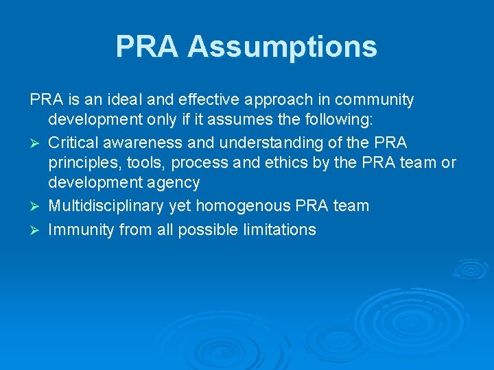 PRA Assumptions PRA is an ideal and effective approach in community development only if