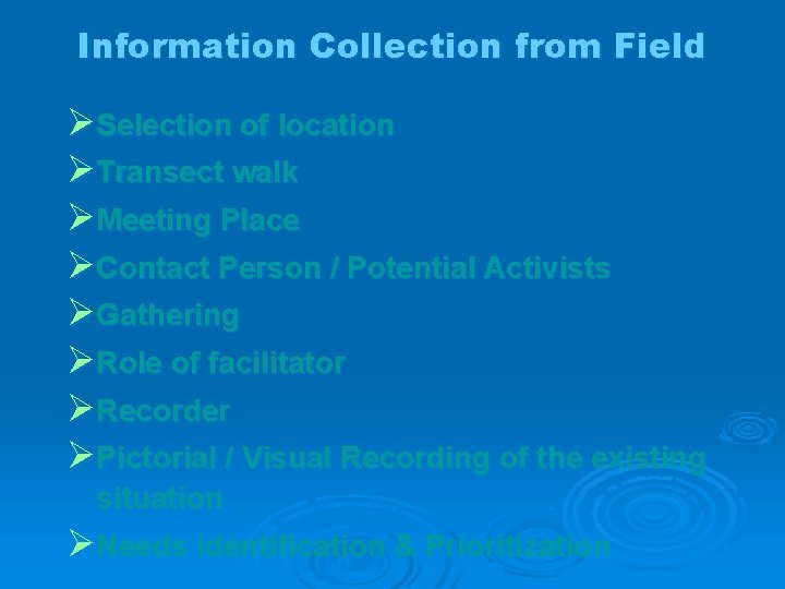 Information Collection from Field Selection of location Transect walk Meeting Place Contact Person /