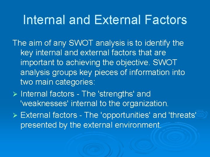 Internal and External Factors The aim of any SWOT analysis is to identify the