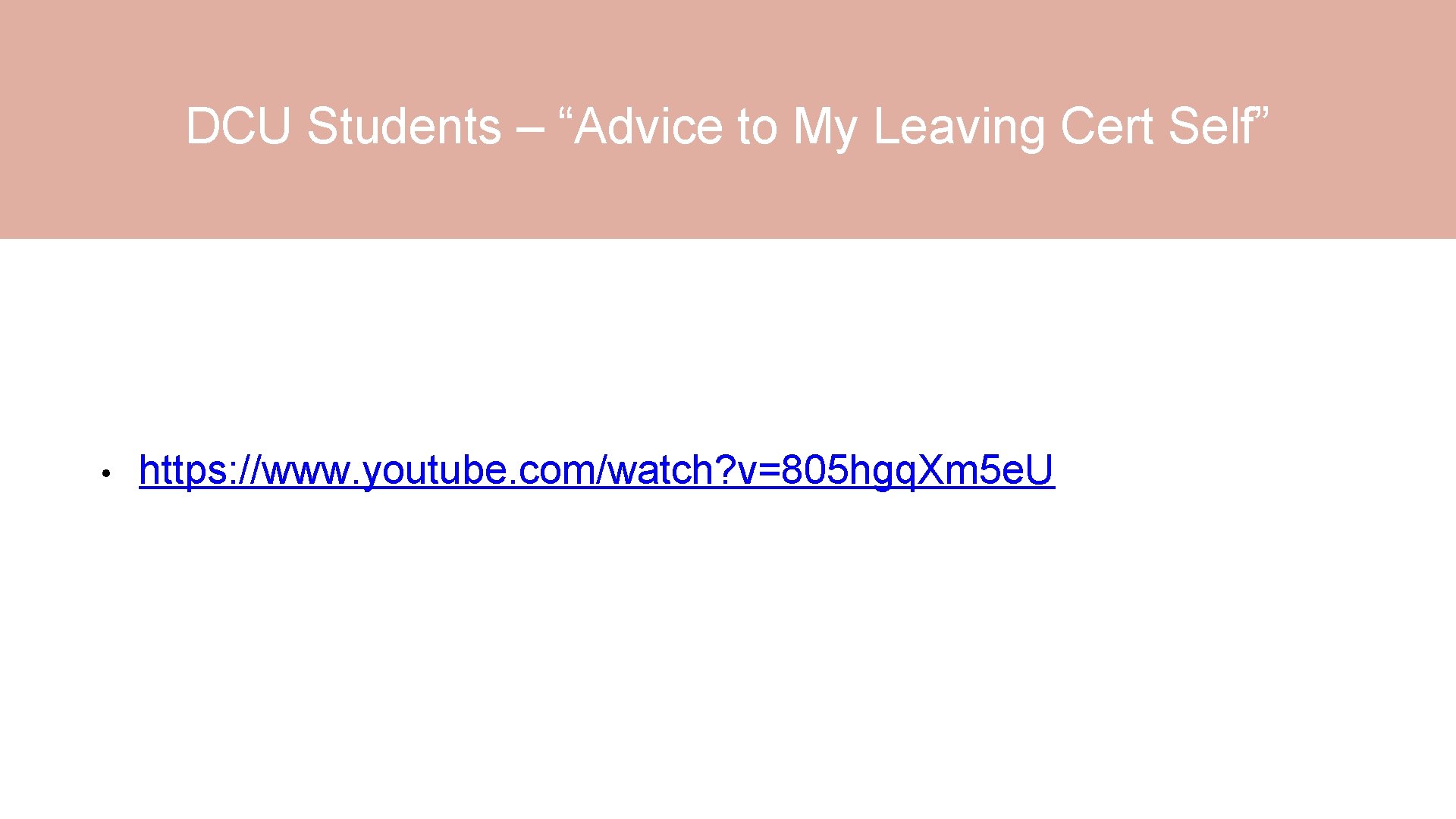 DCU Students – “Advice to My Leaving Cert Self” • https: //www. youtube. com/watch?