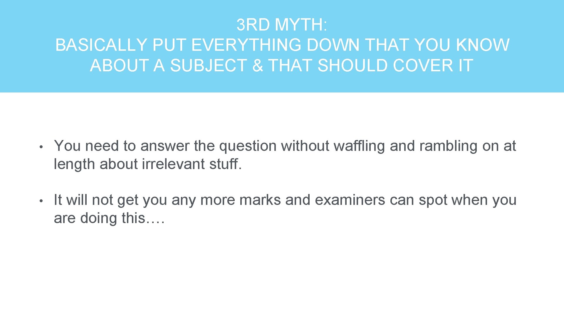 3 RD MYTH: BASICALLY PUT EVERYTHING DOWN THAT YOU KNOW ABOUT A SUBJECT &