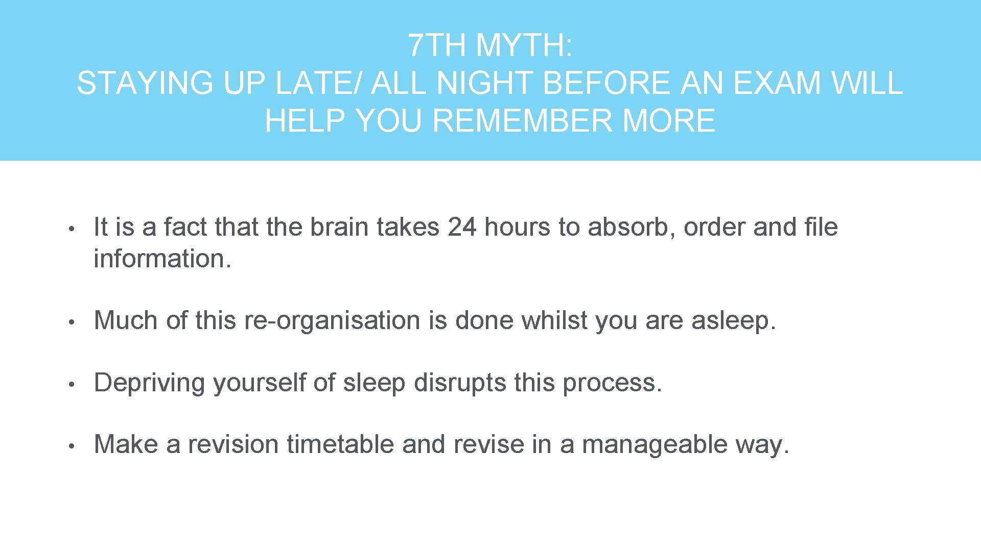 7 TH MYTH: STAYING UP LATE/ ALL NIGHT BEFORE AN EXAM WILL HELP YOU