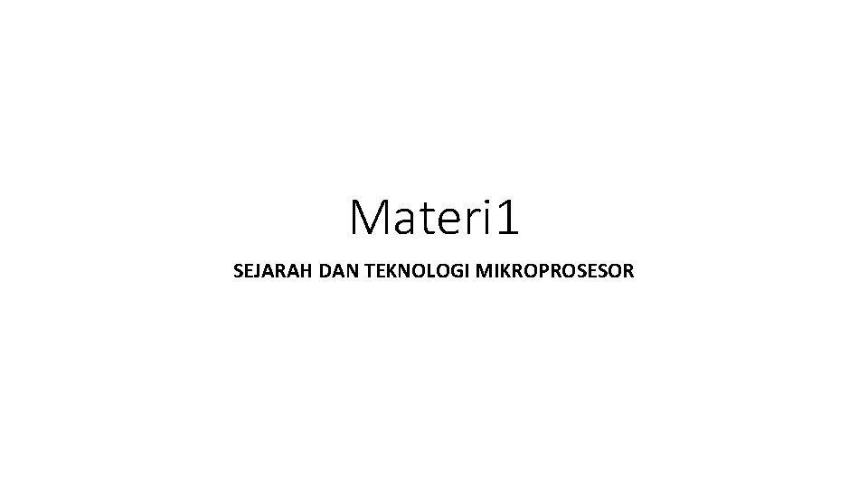 Materi 1 SEJARAH DAN TEKNOLOGI MIKROPROSESOR 