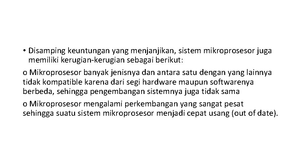  • Disamping keuntungan yang menjanjikan, sistem mikroprosesor juga memiliki kerugian-kerugian sebagai berikut: o