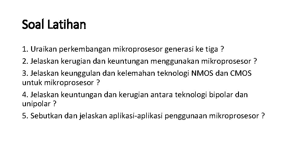 Soal Latihan 1. Uraikan perkembangan mikroprosesor generasi ke tiga ? 2. Jelaskan kerugian dan