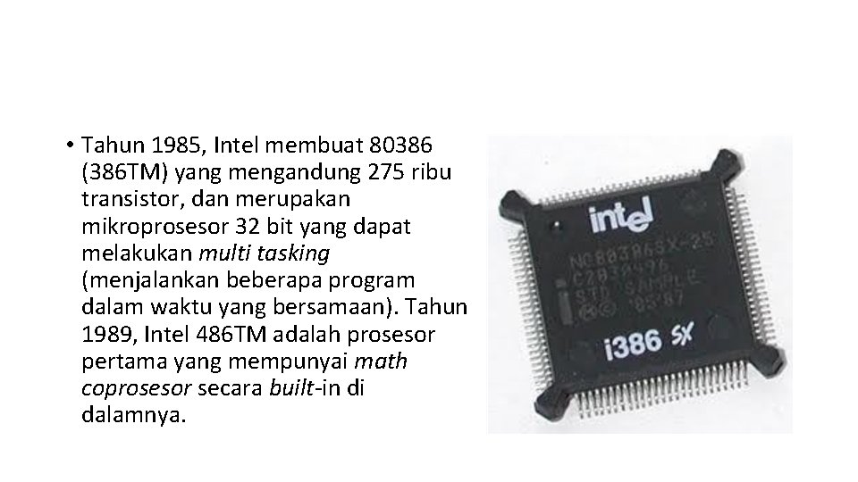 • Tahun 1985, Intel membuat 80386 (386 TM) yang mengandung 275 ribu transistor,