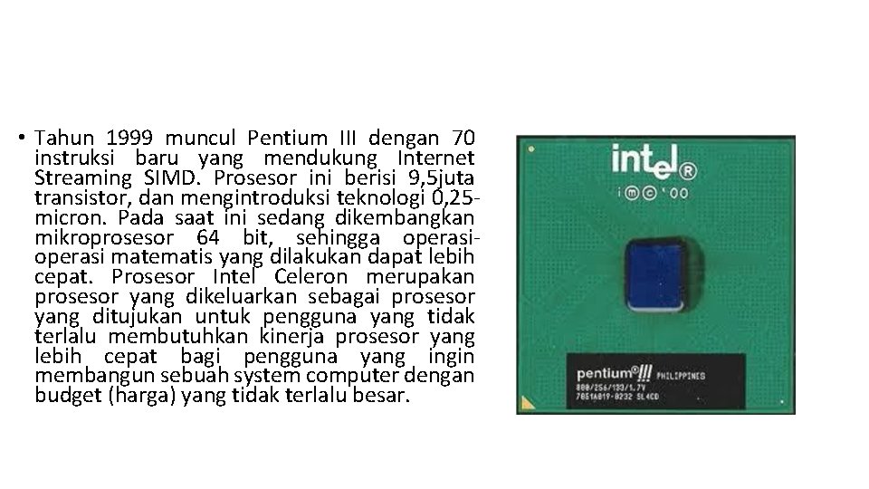  • Tahun 1999 muncul Pentium III dengan 70 instruksi baru yang mendukung Internet