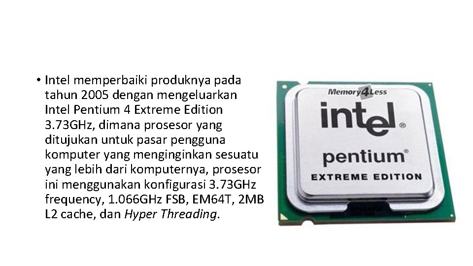  • Intel memperbaiki produknya pada tahun 2005 dengan mengeluarkan Intel Pentium 4 Extreme