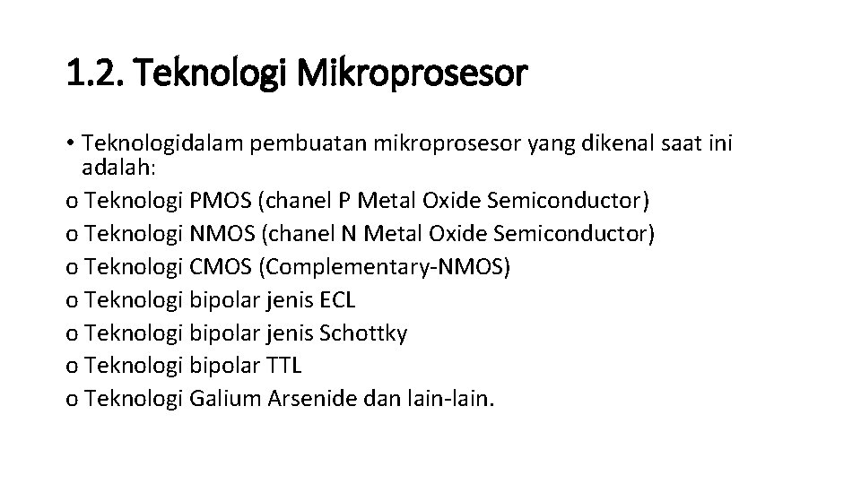 1. 2. Teknologi Mikroprosesor • Teknologidalam pembuatan mikroprosesor yang dikenal saat ini adalah: o