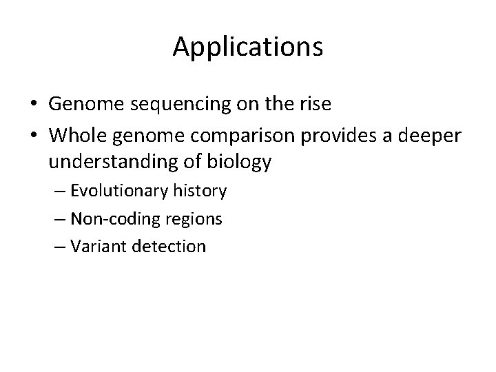 Applications • Genome sequencing on the rise • Whole genome comparison provides a deeper