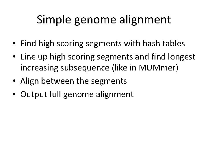 Simple genome alignment • Find high scoring segments with hash tables • Line up