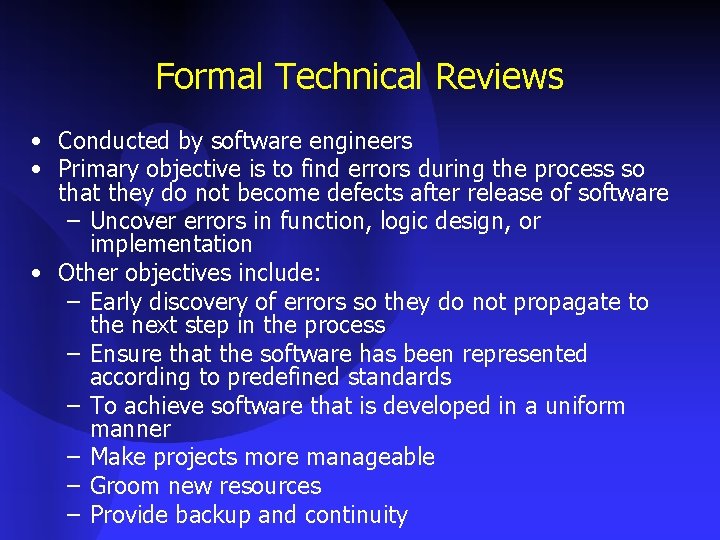 Formal Technical Reviews • Conducted by software engineers • Primary objective is to find