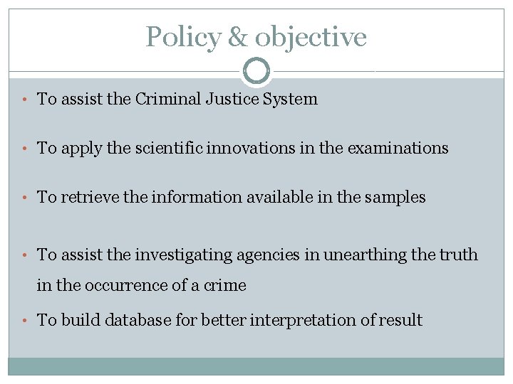 Policy & objective • To assist the Criminal Justice System • To apply the
