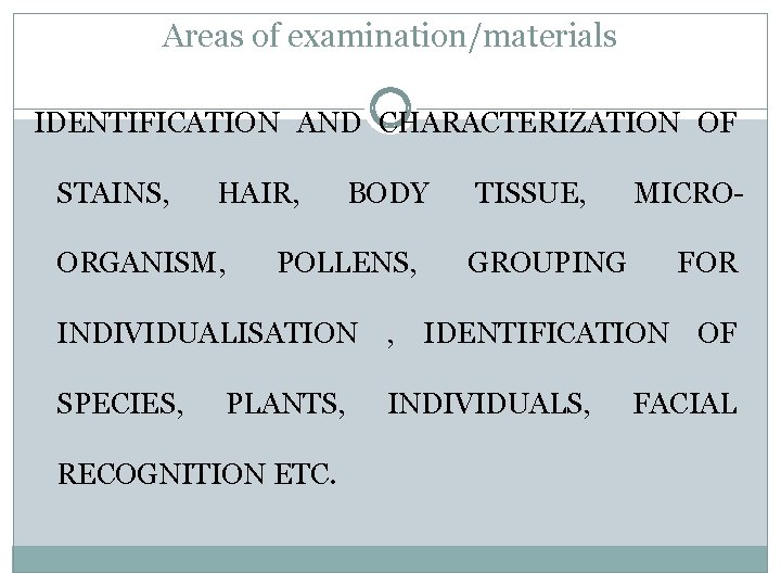 Areas of examination/materials IDENTIFICATION AND CHARACTERIZATION OF STAINS, HAIR, ORGANISM, BODY POLLENS, TISSUE, GROUPING