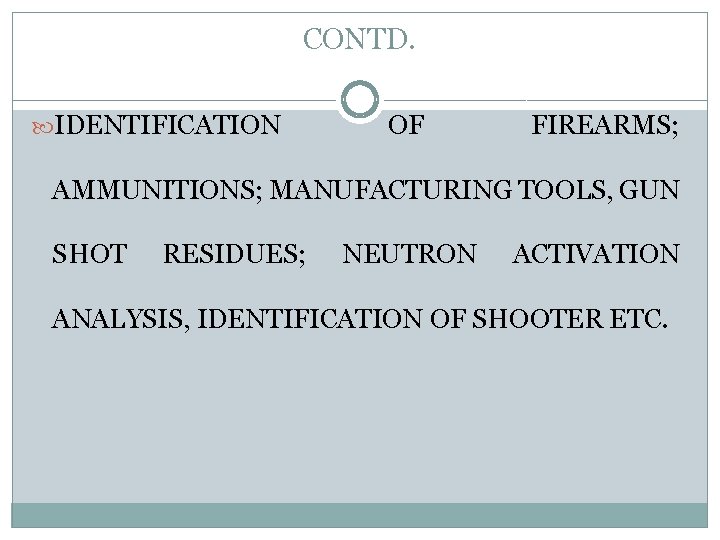 CONTD. IDENTIFICATION OF FIREARMS; AMMUNITIONS; MANUFACTURING TOOLS, GUN SHOT RESIDUES; NEUTRON ACTIVATION ANALYSIS, IDENTIFICATION