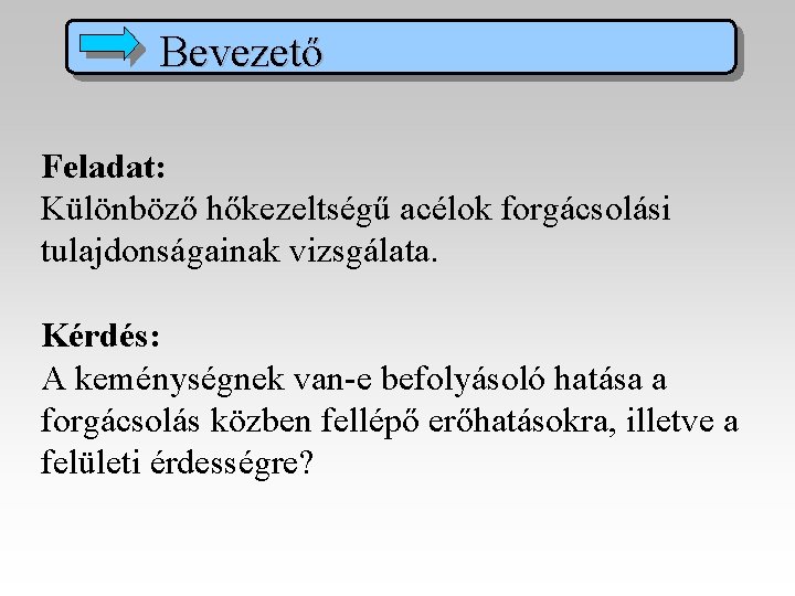 Bevezető Feladat: Különböző hőkezeltségű acélok forgácsolási tulajdonságainak vizsgálata. Kérdés: A keménységnek van-e befolyásoló hatása