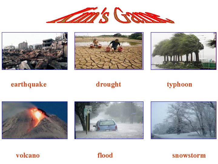 earthquake volcano drought flood typhoon snowstorm 