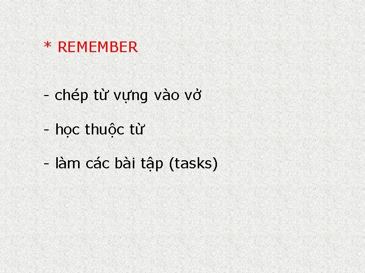 * REMEMBER - chép từ vựng vào vở - học thuộc từ - làm