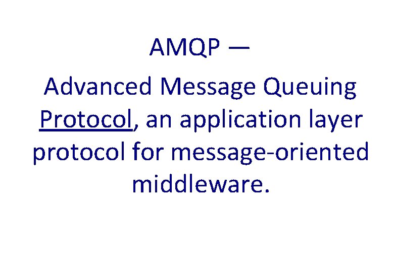 AMQP — Advanced Message Queuing Protocol, an application layer protocol for message-oriented middleware. 1