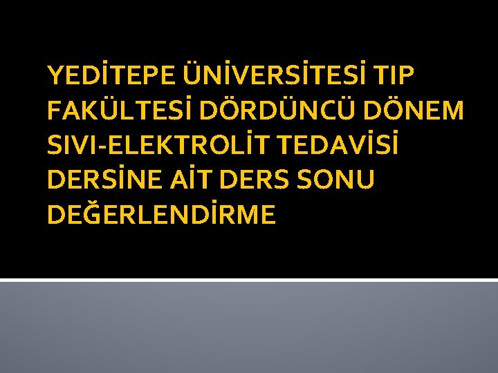 YEDİTEPE ÜNİVERSİTESİ TIP FAKÜLTESİ DÖRDÜNCÜ DÖNEM SIVI-ELEKTROLİT TEDAVİSİ DERSİNE AİT DERS SONU DEĞERLENDİRME 