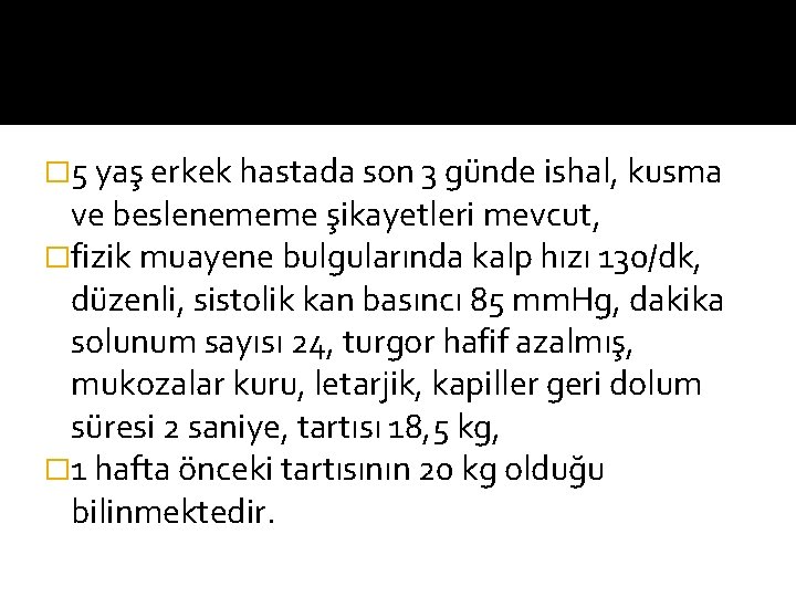 � 5 yaş erkek hastada son 3 günde ishal, kusma ve beslenememe şikayetleri mevcut,