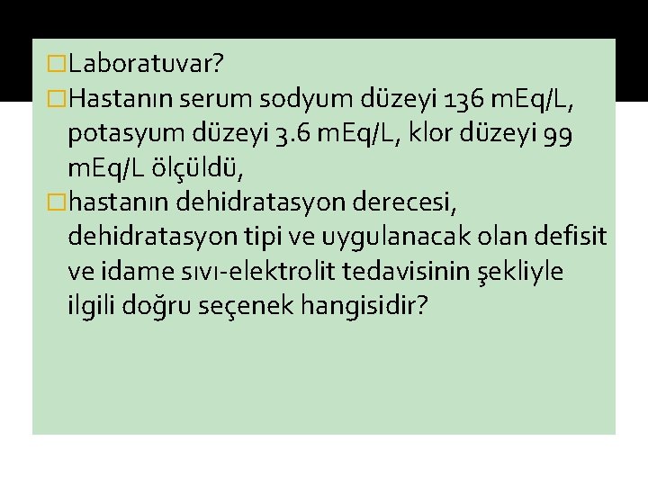 �Laboratuvar? �Hastanın serum sodyum düzeyi 136 m. Eq/L, potasyum düzeyi 3. 6 m. Eq/L,