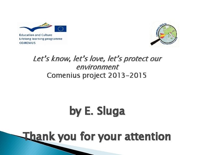 Let’s know, let’s love, let’s protect our environment Comenius project 2013 -2015 by E.