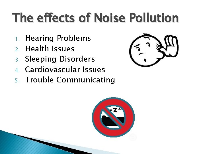 The effects of Noise Pollution 1. 2. 3. 4. 5. Hearing Problems Health Issues