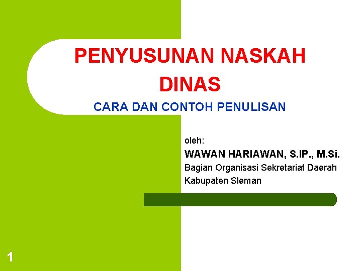 PENYUSUNAN NASKAH DINAS CARA DAN CONTOH PENULISAN oleh: WAWAN HARIAWAN, S. IP. , M.