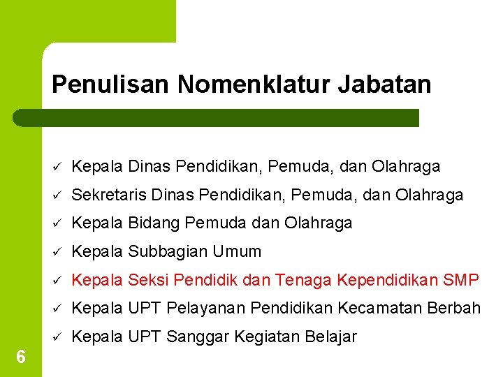 Penulisan Nomenklatur Jabatan 6 ü Kepala Dinas Pendidikan, Pemuda, dan Olahraga ü Sekretaris Dinas