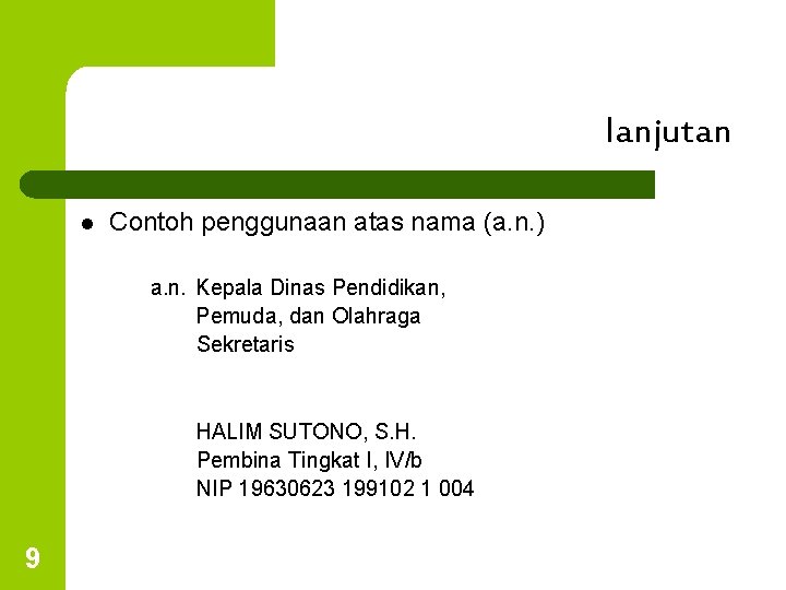 lanjutan l Contoh penggunaan atas nama (a. n. ) a. n. Kepala Dinas Pendidikan,