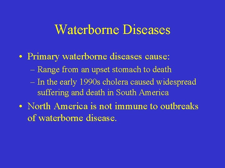 Waterborne Diseases • Primary waterborne diseases cause: – Range from an upset stomach to