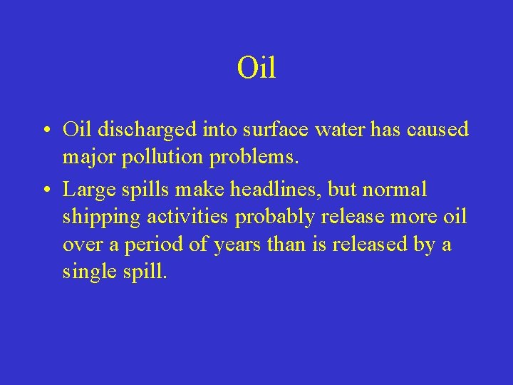 Oil • Oil discharged into surface water has caused major pollution problems. • Large