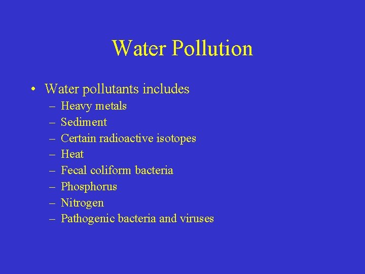 Water Pollution • Water pollutants includes – – – – Heavy metals Sediment Certain