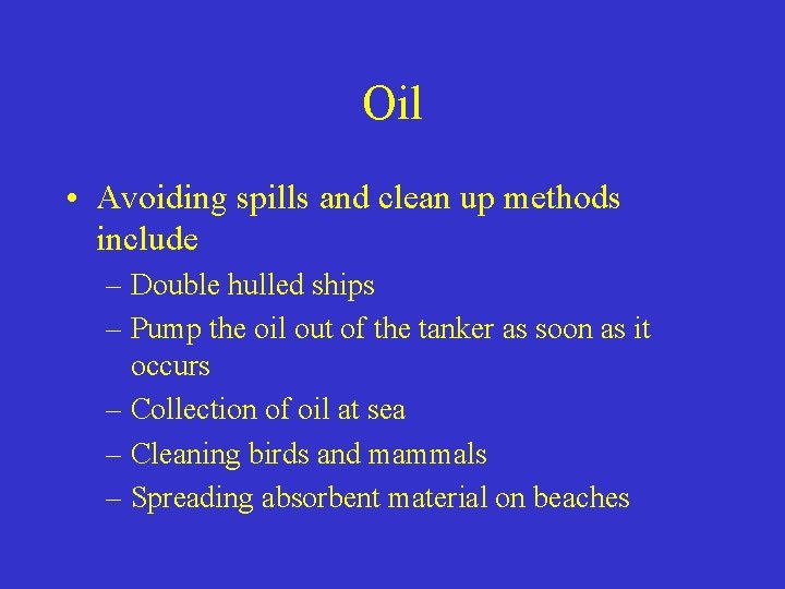 Oil • Avoiding spills and clean up methods include – Double hulled ships –